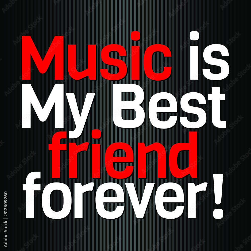 Music is my best friend Forever Music is my best friend Forever