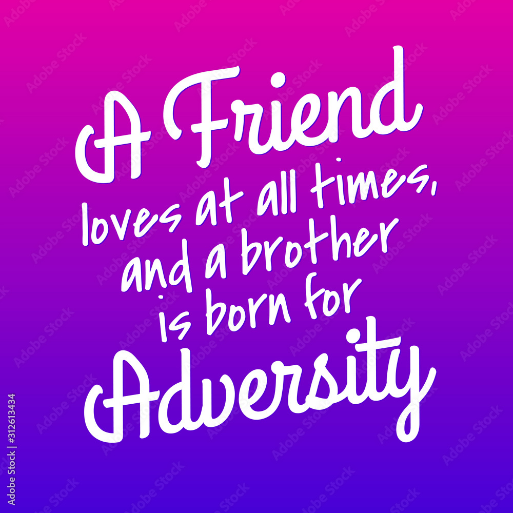 A Friend loves at all times and as a brother will come in times of adversity. Handwriting Bible verse for friendship. A Friend loves at all times and as a brother will come in times of adversity. Handwriting Bible verse for friendship.