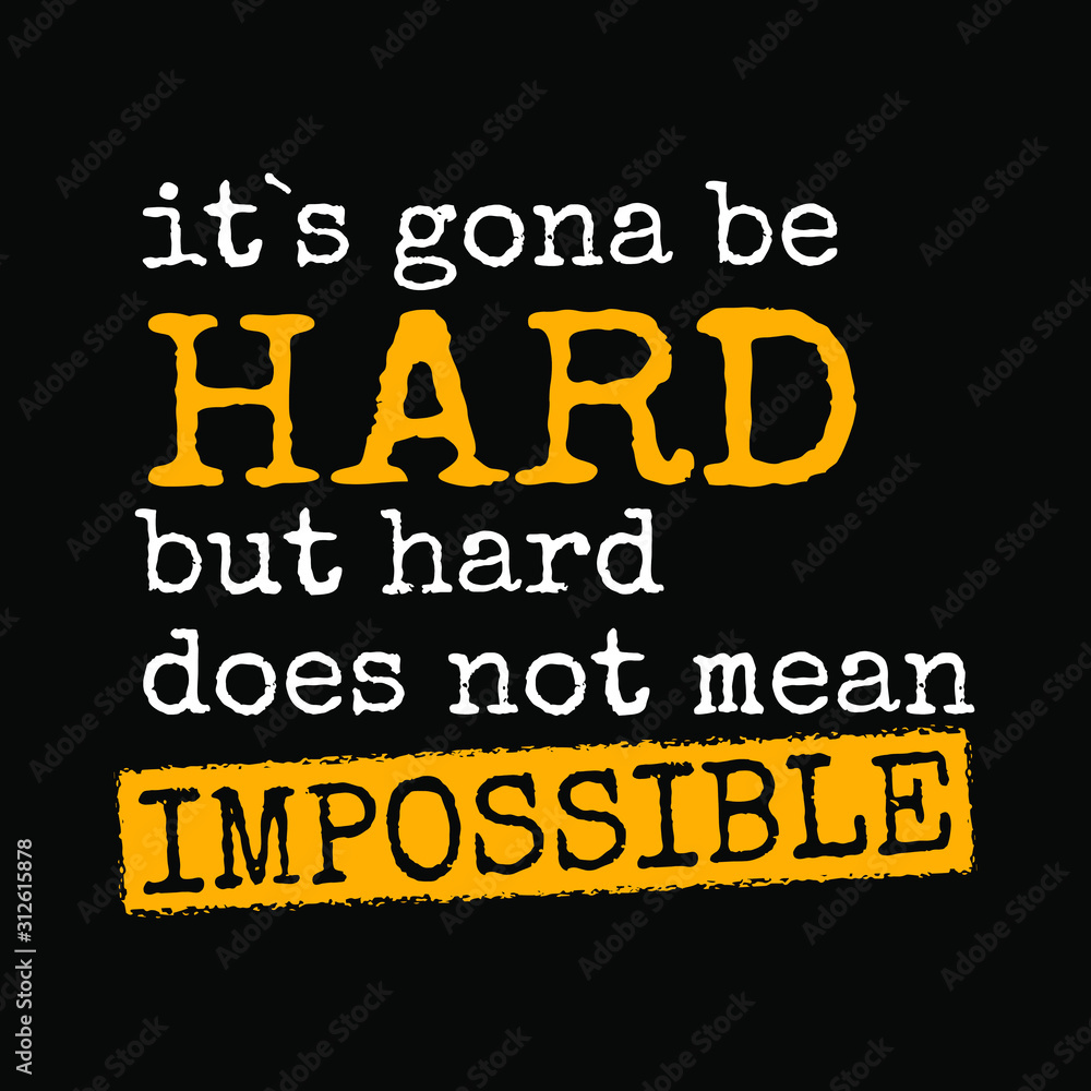 Quotes about working hard - It`s Going To Be Hard, But Hard Does Not Mean Impossible