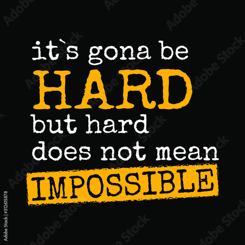 Quotes about working hard - It`s Going To Be Hard, But Hard Does Not Mean Impossible © cumacreative