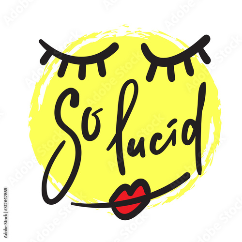 So lucid - funny inspire motivational quote. Hand drawn beautiful lettering. Print for inspirational poster, t-shirt, bag, cups, card, flyer, sticker, badge. Cute funny vector writing