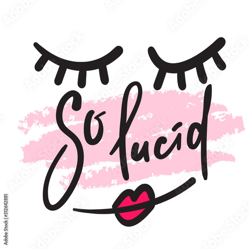 So lucid - funny inspire motivational quote. Hand drawn beautiful lettering. Print for inspirational poster, t-shirt, bag, cups, card, flyer, sticker, badge. Cute funny vector writing