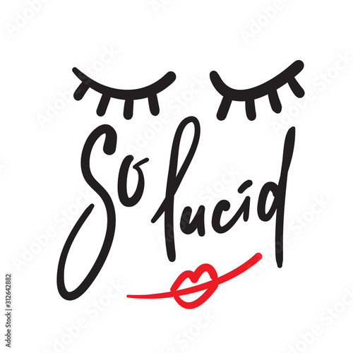 So lucid - funny inspire motivational quote. Hand drawn beautiful lettering. Print for inspirational poster, t-shirt, bag, cups, card, flyer, sticker, badge. Cute funny vector writing