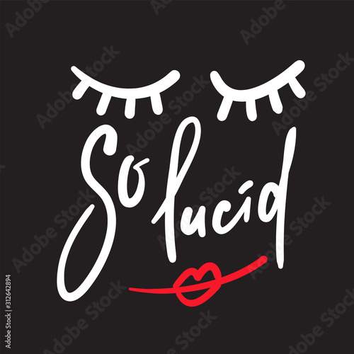 So lucid - funny inspire motivational quote. Hand drawn beautiful lettering. Print for inspirational poster, t-shirt, bag, cups, card, flyer, sticker, badge. Cute funny vector writing