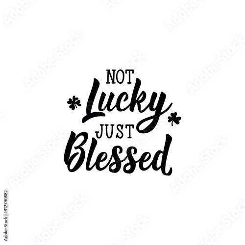 Not lucky just blessed. Lettering. calligraphy vector illustration. St Patrick's Day card