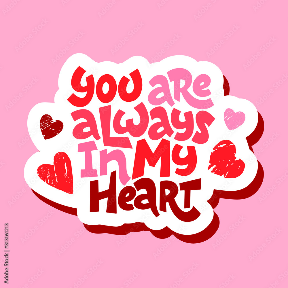 Naklejka premium Love text you are always in my heart isolated. Hand drawn lettering as logo, badge, icon, patch. Template for St. Valentine's Day, invitation, party, greeting card, web, hippie, lgbt community.
