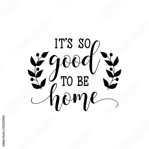 It is so good to be home. Lettering. calligraphy vector. Ink illustration.