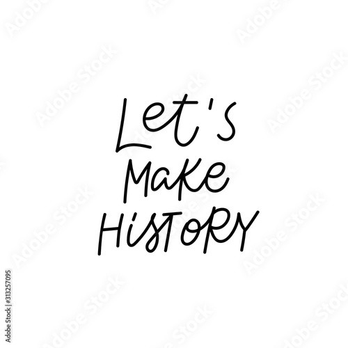 Lets make history calligraphy quote lettering