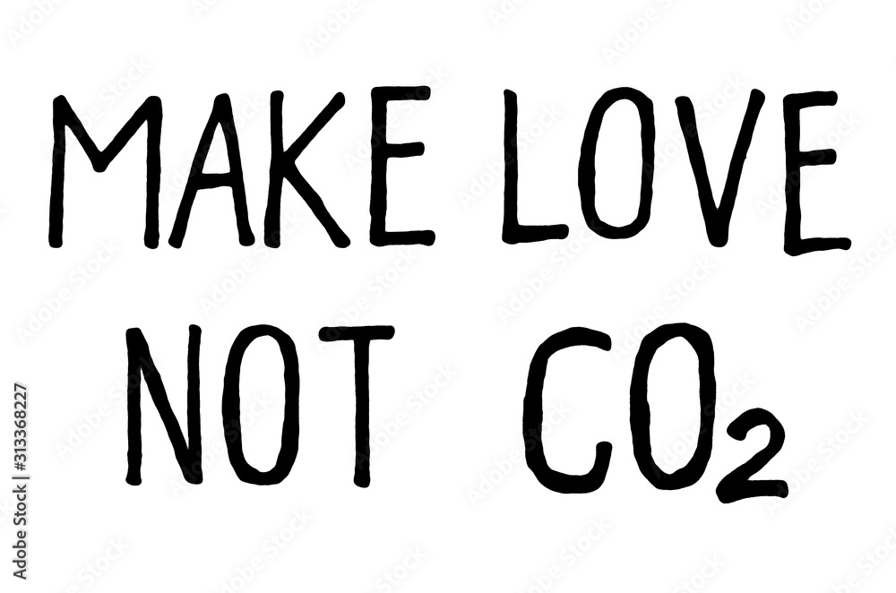 Make love not CO2. Climate change protest signs. Handwritten text. Inspirational quote. Isolated on white