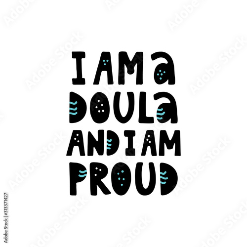 I am a doula and I am proud lettering quote. Vector illustration about childbirth partner. Design element for cards, banners and flyers.