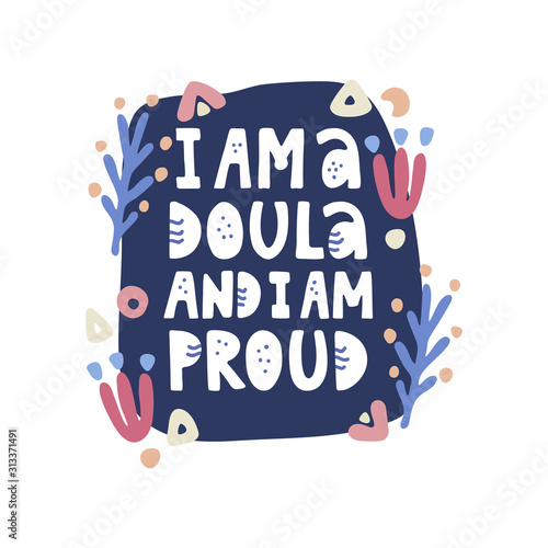 I am a doula and I am proud lettering quote. Vector illustration about childbirth partner with decor elements. Design element for cards, banners and flyers.