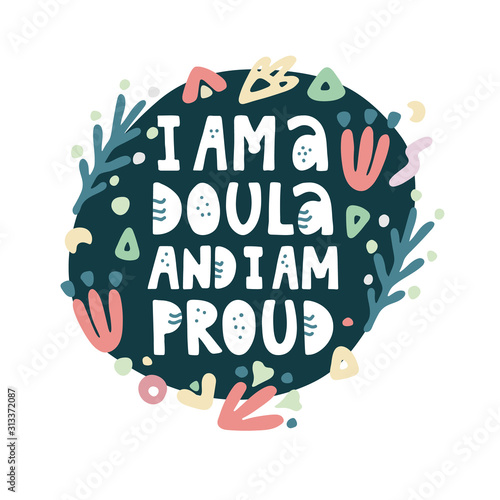 I am a doula and I am proud lettering quote. Vector illustration about childbirth partner with decor elements. Design element for cards, banners and flyers.