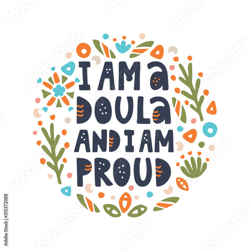 I am a doula and I am proud lettering quote. Vector illustration about childbirth partner with decor elements. Design element for cards, banners and flyers.