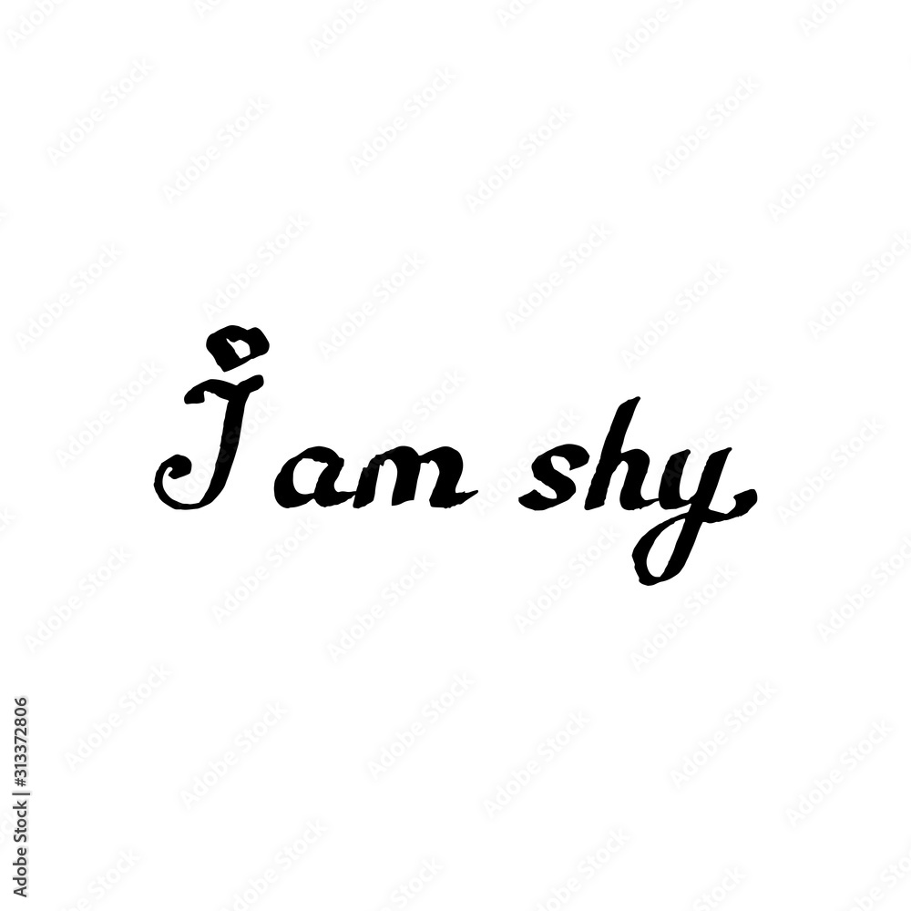 Lettering hand drawn text I am shy. Vector calligraphy illustration isolated on white background. Phrase for banners, badges, postcard, t-shirt, prints, posters. EPS10 Lettering hand drawn text I am shy. Vector calligraphy illustration isolated on white background. Phrase for banners, badges, postcard, t-shirt, prints, posters. EPS10