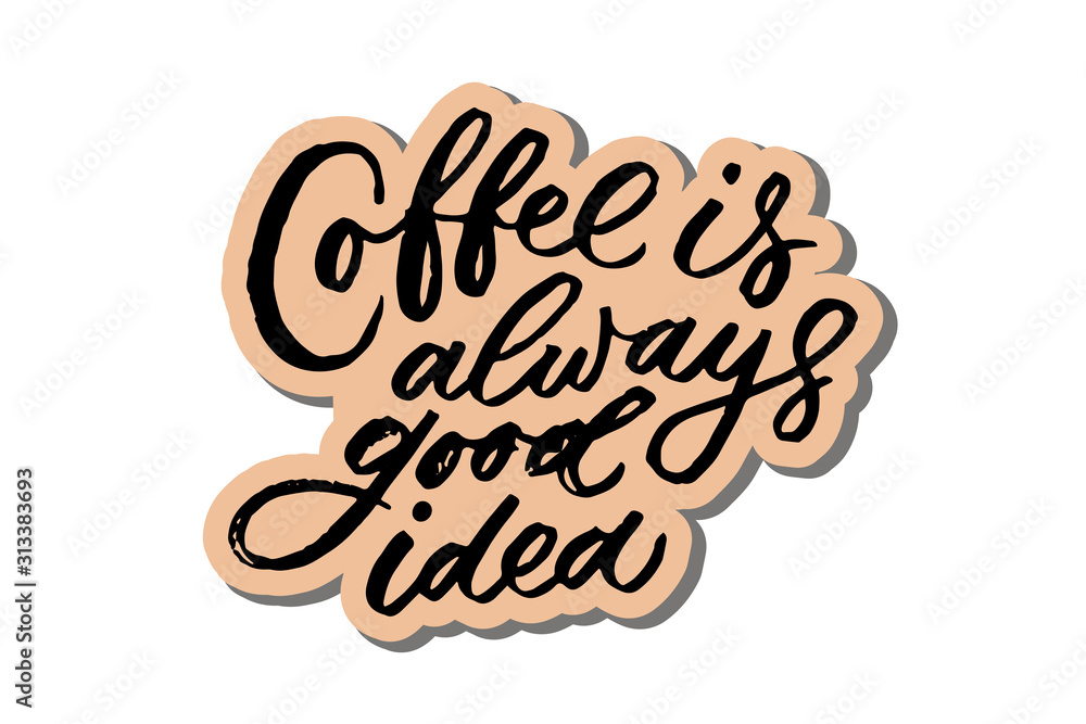 Coffee is always good idea lettering. Drawn art sign