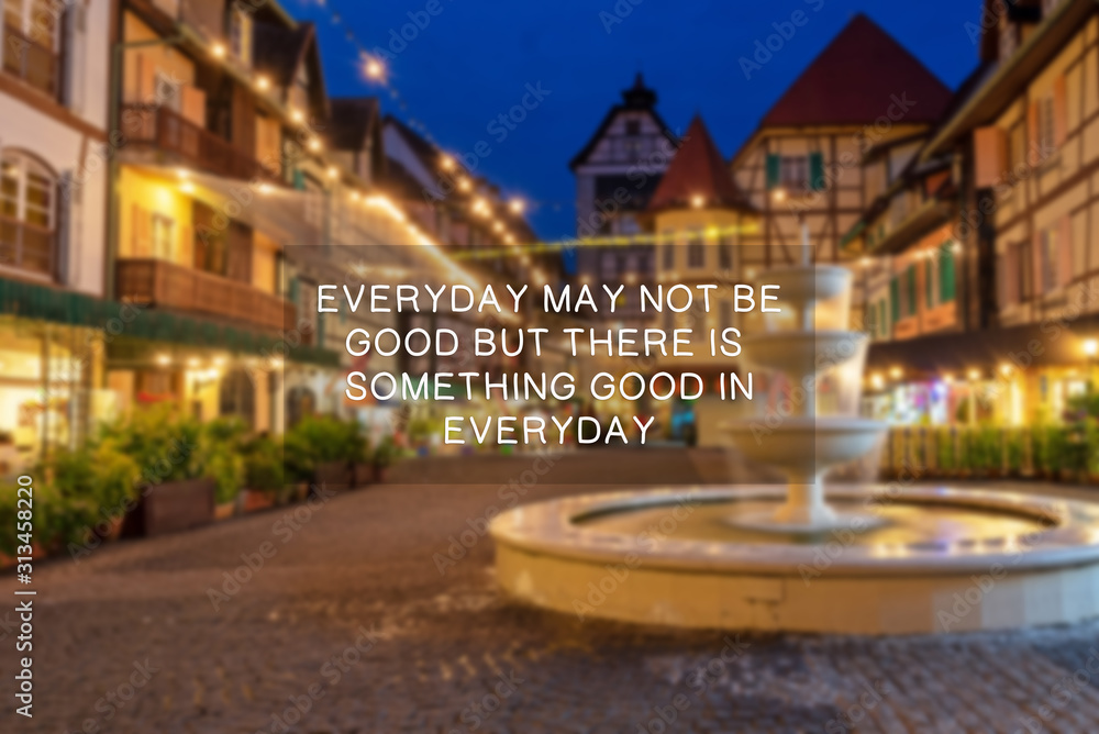 Inspirational Quotes - Everyday may not be good but there is something good everyday.