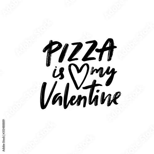 Pizza is my Valentine. Funny caption for singles at 14 february. Handwritten text for irony t-shirt, cards, posters.
