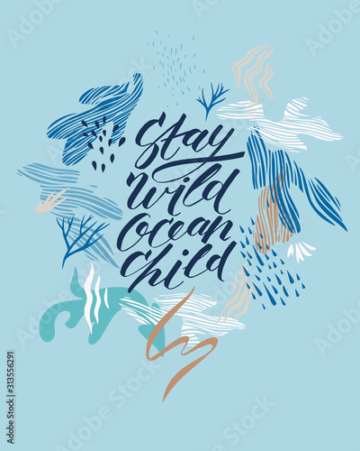 Stay wild ocean child. Inspirational quote card, invitation, banner, lettering poster. Vector slogan with abstract floral elements. Modern brush calligraphy text.