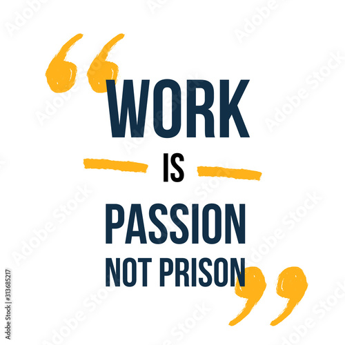 Work is passion not Prison typography poster quote, motivational background