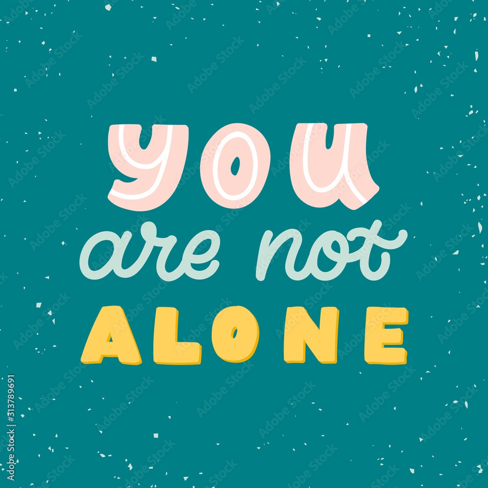 Hand drawn lettering quote. The inscription: You are not alone. Perfect design for greeting cards, posters, T-shirts, banners, print invitations. Mental health concept.