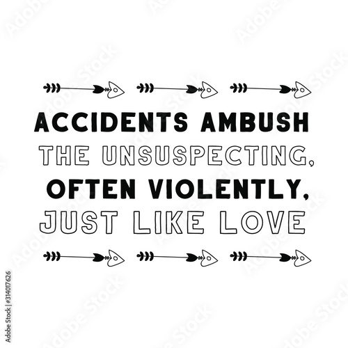 Accidents ambush the unsuspecting, often violently, just like love. Calligraphy saying for print. Vector Quote 