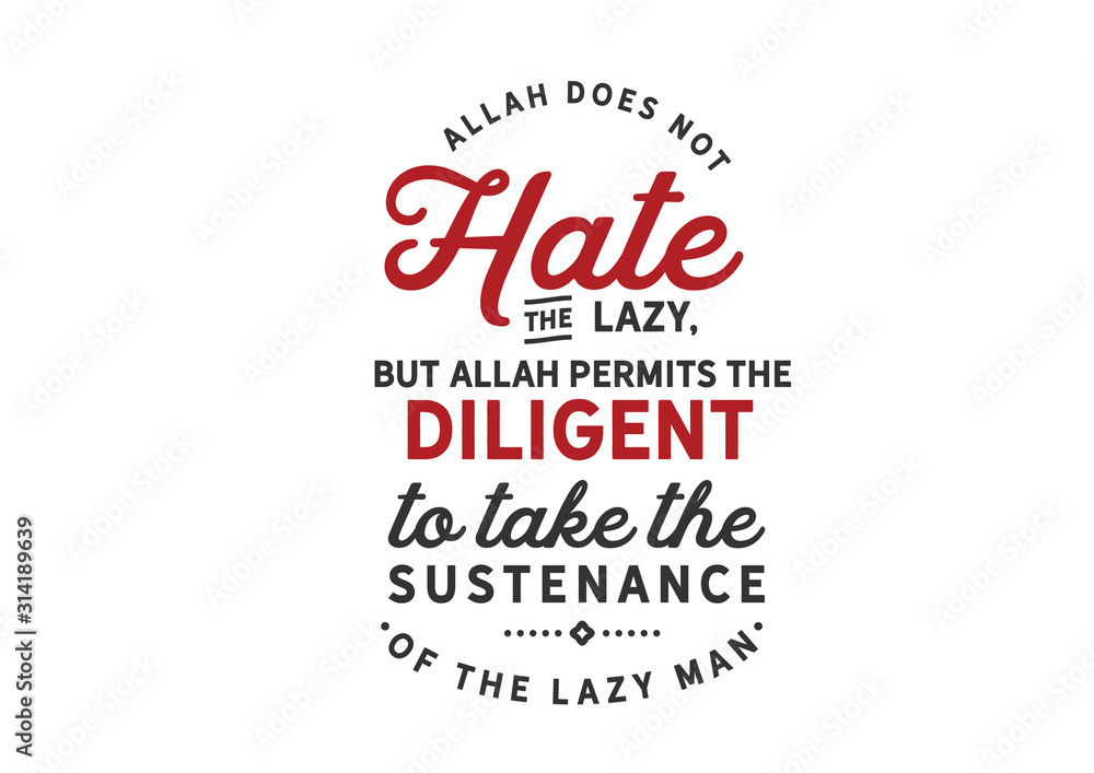 Allah does not hate the lazy, but Allah permits the diligent to take the sustenance of the lazy man