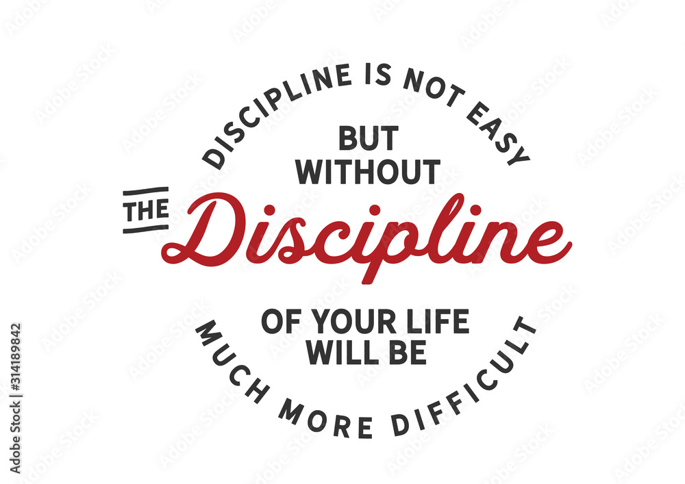 Obraz premium Discipline is not easy but without the discipline of your life will be much more difficult