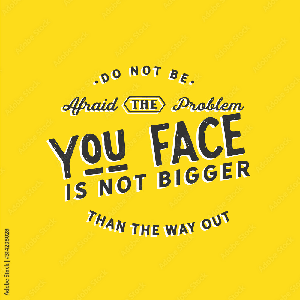 do not be afraid the problem you face is not bigger than the way out do not be afraid the problem you face is not bigger than the way out