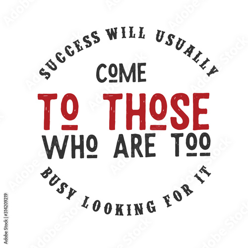Success will usually come to those who are too busy looking for it