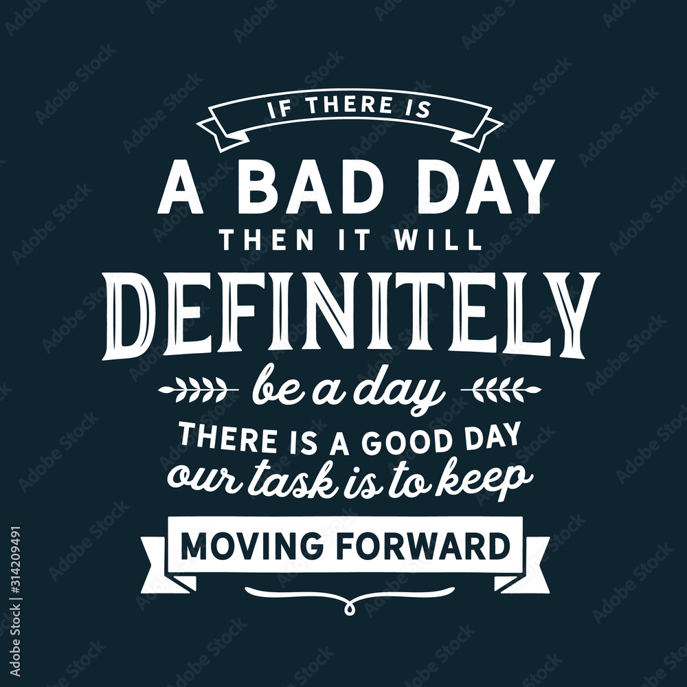 Fototapeta premium If there is a bad day then it will definitely be a day there is a good day our task is to keep moving forward
