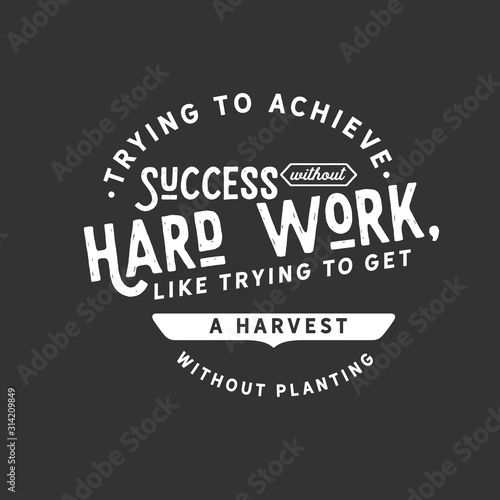 Trying to achieve success without hard work, like trying to get a harvest without planting