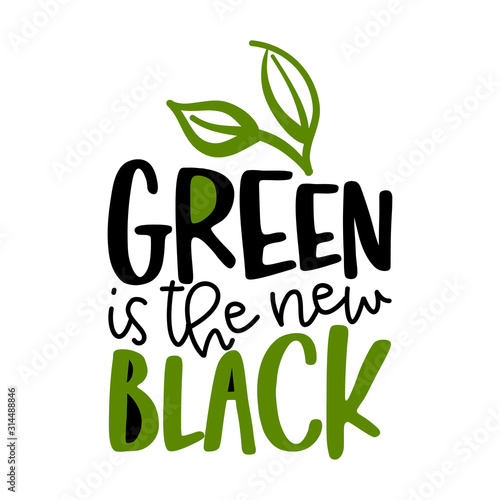 Green is the new black - text quotes and leaves drawing with eco friendly wisdom. Lettering poster or t-shirt textile graphic design. environmental Protection. Earth day