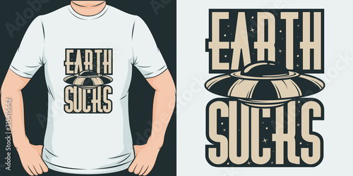 Earth Sucks. Unique and Trendy Alien T-Shirt Design or Mockup.