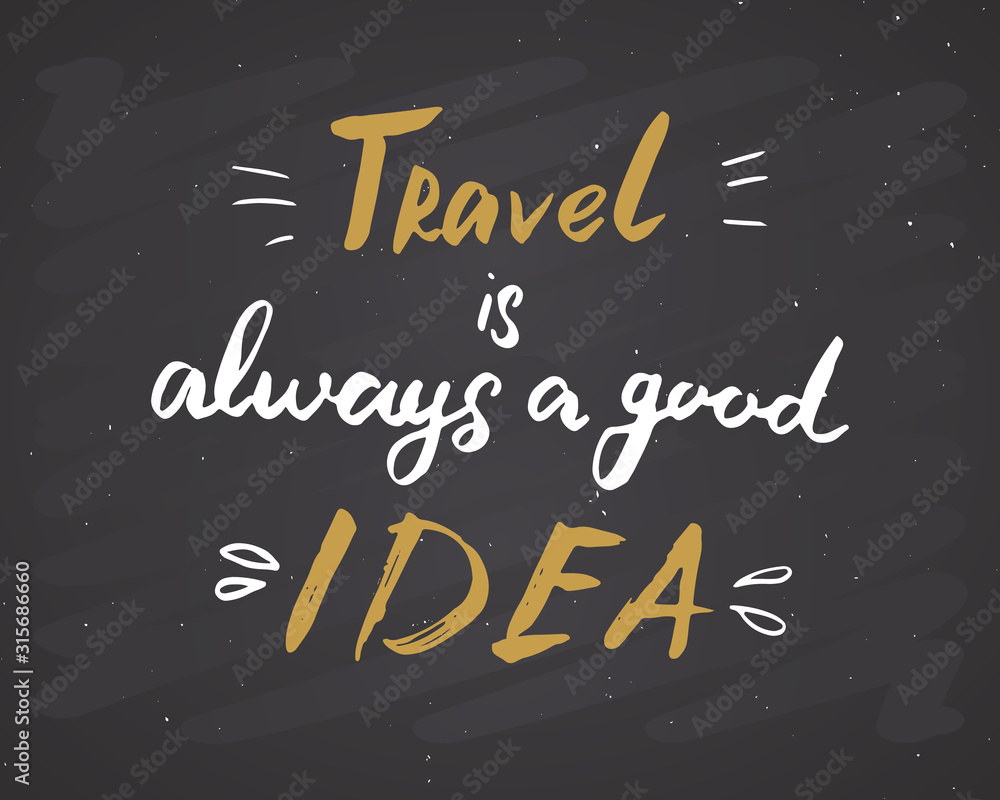 Travel is always a good idea lettering handwritten sign, Hand drawn grunge calligraphic text. Vector illustration on chalkboard background