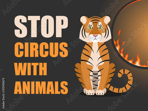 Stop circus with animals. Poster against abuse animals in circuses. Banner with text and tiger near flaming hoop on black background. Problem of exploitation of wild animals in circuses.