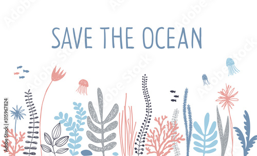 Save the ocean slogan with sea plants border. Jellyfish, algae and coral. Cute vector lettering.