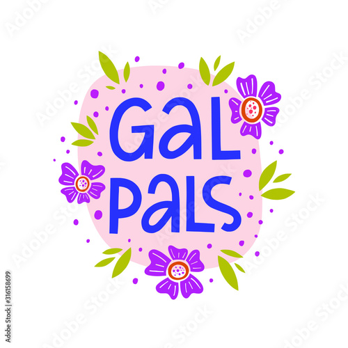 Gal pals vector hand lettering quote with flat hand drawn illustration of  flowers, leaves and dots. Female friendship banner design with typography and decorative floral elements.