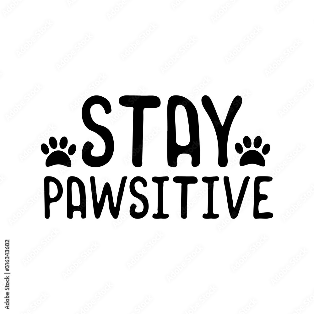 Stay pawsitive- funny text with pawprint. Good for t shirt print, poster, greeting card, and gift design.