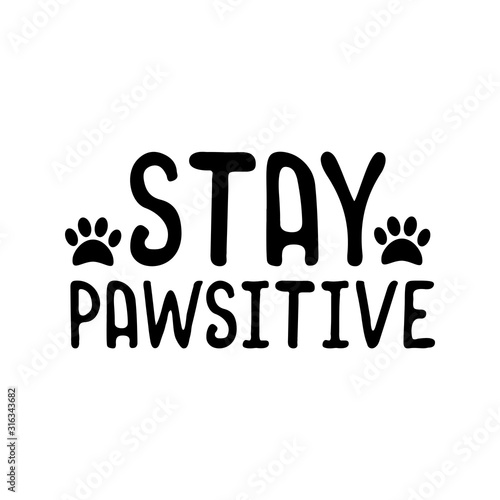 Stay pawsitive- funny text with pawprint. Good for t shirt print, poster, greeting card, and gift design.