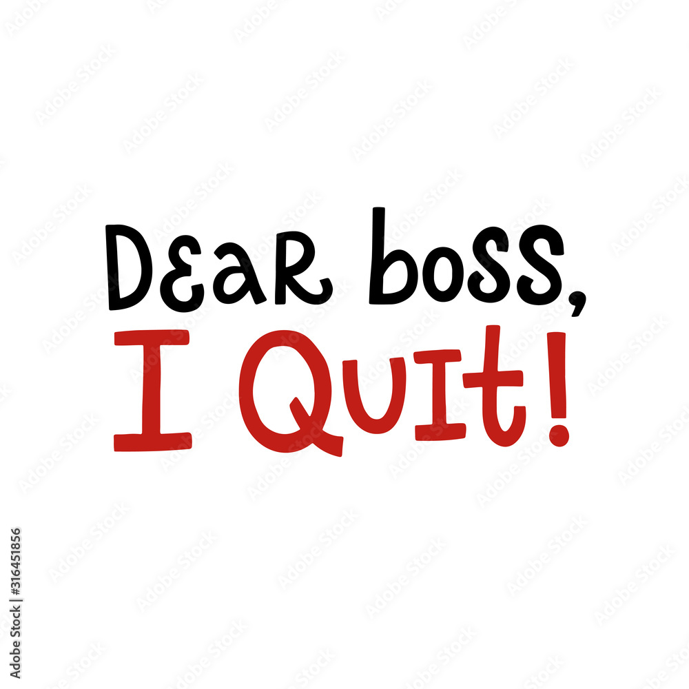 Plakat Vector lettering illustration of Dear boss, I quit isolated on white background. Ready greeting card about job decision. Motivational print for clothes, flyer, poster, banner, badge, emblem, sticker.