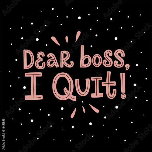Vector lettering illustration of Dear boss, I quit isolated on black background. Greeting card about job decision, resignation concept. Motivational print for clothes, poster, banner, badge, icon.