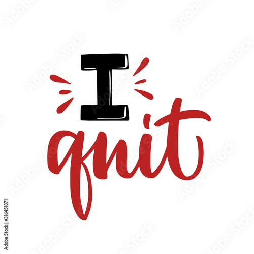 Vector lettering illustration of I quit isolated on white background. Ready greeting card about job decision, resignation concept. Motivational print for clothes, poster, banner, badge, emblem, icon.