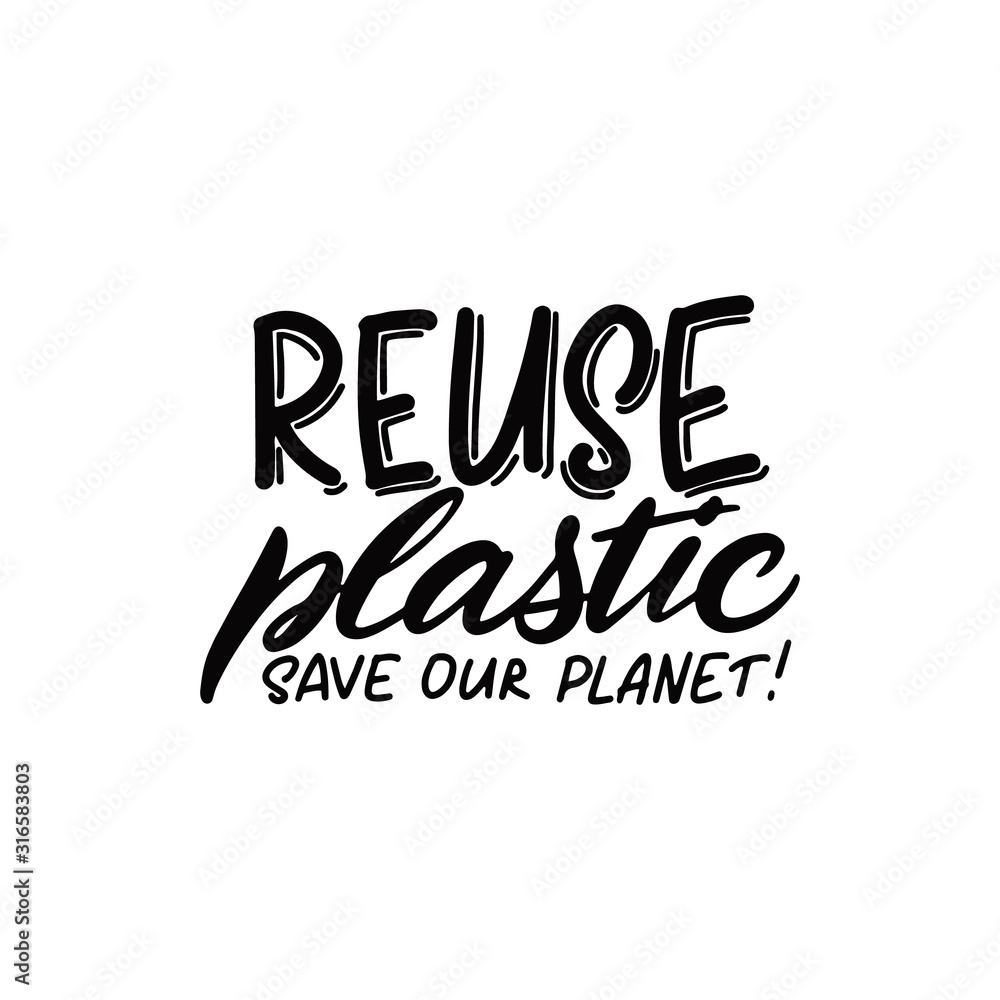 Expressive lettering reuse plastic, save the planet, propaganda sticker for a clean environment, save the planet. Phrase reuse plastic, save the planet for eco bloggers, nature conservation articles