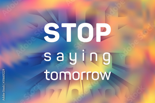 Stop saying tomorrow motivational poster with inspirational quote on holographic vector background.