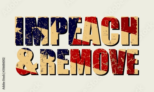 Impeachment banner. Stylized inscription IMPEACH and REMOVE textured by USA grunge flag. To illustrate the political process in the news, press, blogs, social networks, information space