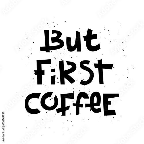 Sloppy coffee lettering - But first coffee. Creative monochrome phrase.