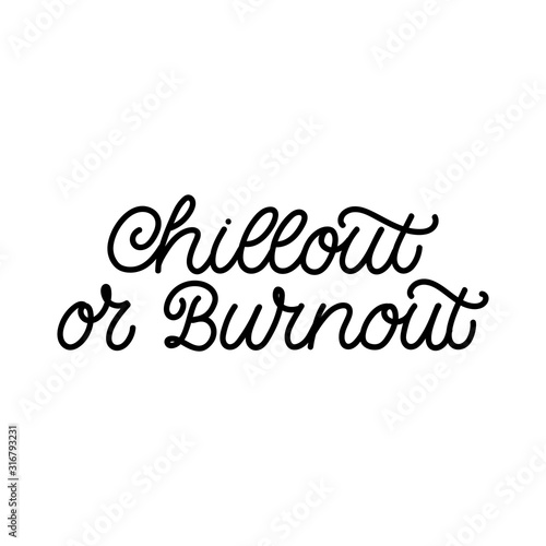 Hand drawn lettering card. The inscription: Chillout or burnout. Perfect design for greeting cards, posters, T-shirts, banners, print invitations. Monoline style.