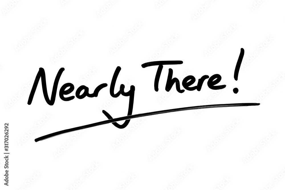 Nearly There! Nearly There!