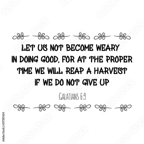  Let us not become weary in doing good, for at the proper time we will reap a harvest if we do not give up. Calligraphy saying for print. Vector Quote 