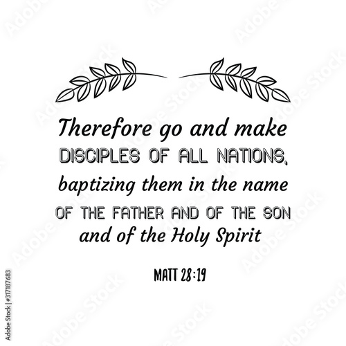 Therefore go and make disciples of all nations, baptizing them in the name of the Father and of the Son and of the Holy Spirit. Calligraphy saying for print. Vector Quote 